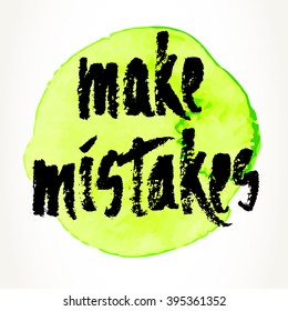 Hand written motivational saying. Modern brush pen lettering over yellow-green watercolor painted circle. Make mistakes hand typography. 
