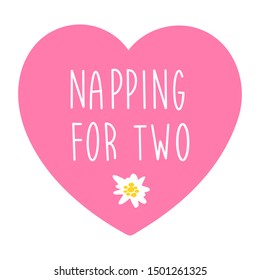 Hand written Napping for two quote with a pink heart. Pregnancy lettering. Vector typography, template for design, print, poster, clothes, card. 