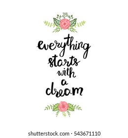 Hand written phrase "Everything starts with a dream" decorated with floral design elements. 