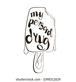 Hand written phrase My Personal Drug. Melted chocolate ice cream. Vector illustration.