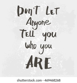 Hand written poster with "Don' t Let Anyone Tell You Who You ARE" phrase on grunge background