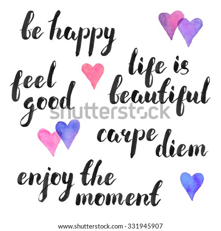 Hand written quotes. Carpe diem, be happy, feel good. Life is beatiful. Enjoy the moment. Modern calligraphy. Ink phases with watercolor hearts isolated on white background.