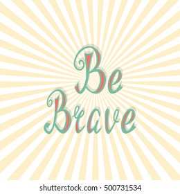 Hand written retro lettering Be brave made in vector. Vintage letters design with nice effect. Postcard, greeting card, poster and t-shirt template design apparel