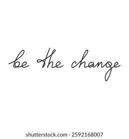 Hand written text Be the Change. Linear slogan. Vector lettering. Phrase, saying, drawing, calligraphy print, banner, wall art poster, card, sign, line symbol, handwriting, inspirational quote