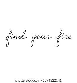 Hand written text Find Your Fire. Linear slogan. Vector lettering. Phrase, saying, drawing, calligraphy print, banner, wall art poster, card, sign, line symbol, handwriting, inspirational quote