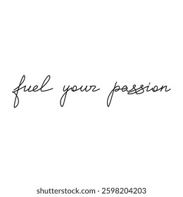 Hand written text Fuel Your Passion. Linear slogan. Vector lettering. Phrase, saying, drawing, calligraphy print, banner, wall art poster, card, sign, line symbol, handwriting, inspirational quote