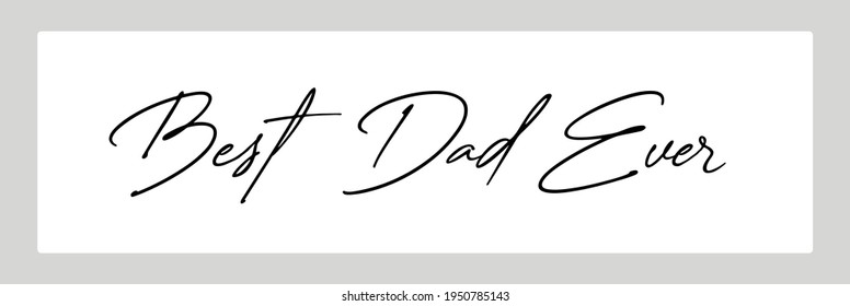 Hand written text reading "Best Dad Ever". Father's Day message vector