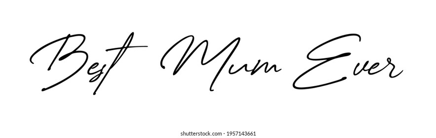 Hand written text reading "Best mum ever". Mother's Day message vector.   