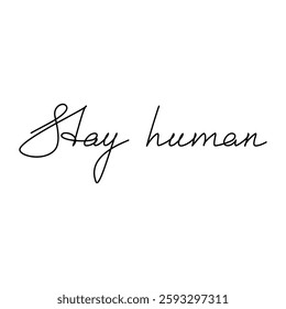Hand written text Stay Human. Linear slogan. Vector lettering. Phrase, saying, drawing, calligraphy print, banner, wall art poster, card, sign, line symbol, handwriting, inspirational quote