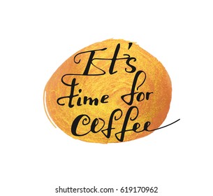 Hand written text It’s Time For Coffee on golden paint splash on white background