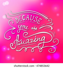 Hand written typographic poster design. Hand drawn lettering because you are amazing made in vector.