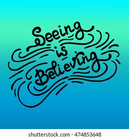 Hand written typographic poster design. Hand drawn lettering seeing is believing made in vector.