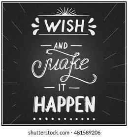 Hand written typographic poster design written on chalkboard. Hand drawn inspirational and positive lettering quote wish and make it happen made in vector. 