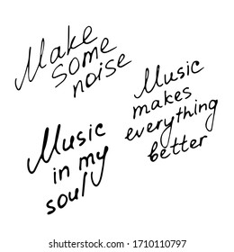 Hand writting inscriptions. Music in my soul. Make some noise. Music makes everything better. Vector