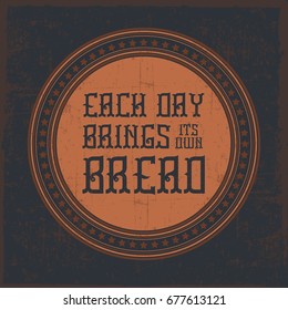 Handcrafted quote phrase 'Each day brings its own bread' in vintage style, in the circle. 