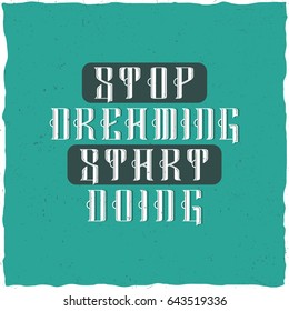 Handcrafted vintage phrase 'Stop dreaming, start doing' with the 'Curled' font. Vintage label.