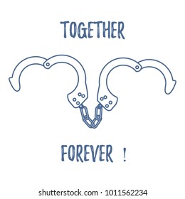 Handcuffs in heart shape and the words together forever. Design for banner, poster or print. Greeting card Valentine's Day.