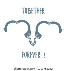 Handcuffs in heart shape and the words together forever. Design for banner, poster or print. Greeting card Valentine's Day.