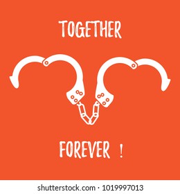 Handcuffs in heart shape and the words together forever. Design for banner, poster or print. Greeting card Valentine's Day.