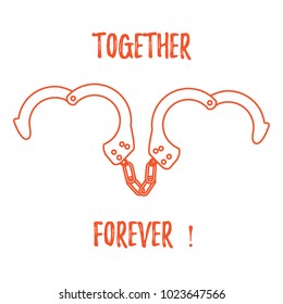 Handcuffs in heart shape and the words together forever. Design for banner, poster or print. Greeting card Valentine's Day.