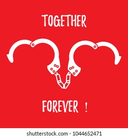 Handcuffs in heart shape and the words together forever. Design for banner, poster or print. Greeting card Valentine's Day.