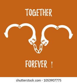 Handcuffs in heart shape and the words together forever. Design for banner, poster or print. Greeting card Valentine's Day.