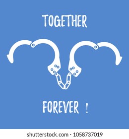 Handcuffs in heart shape and the words together forever. Design for banner, poster or print. Greeting card Valentine's Day.