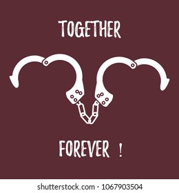 Handcuffs in heart shape and the words together forever. Design for banner, poster or print. Greeting card Valentine's Day.