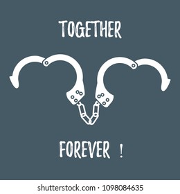 Handcuffs in heart shape and the words together forever. Design for banner, poster or print. Greeting card Valentine's Day.