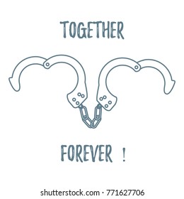 Handcuffs in heart shape and the words together forever. Design for banner, poster or print. Greeting card Valentine's Day.