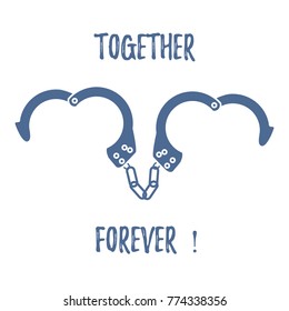 Handcuffs in heart shape and the words together forever. Design for banner, poster or print. Greeting card Valentine's Day.