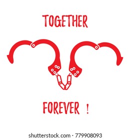 Handcuffs in heart shape and the words together forever. Design for banner, poster or print. Greeting card Valentine's Day.