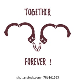 Handcuffs in heart shape and the words together forever. Design for banner, poster or print. Greeting card Valentine's Day.