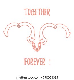 Handcuffs in heart shape and the words together forever. Design for banner, poster or print. Greeting card Valentine's Day.