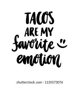 The hand-drawing fun inscription: "Tacos are my favorite emotion", of black ink on a white background. It can be used for menu, sign, banner, poster, and other  promotional marketing materials.