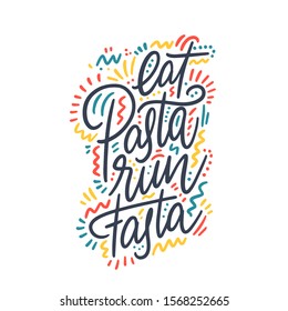 The hand-drawing fun quote: Eat pasta Run fasta, in a trendy calligraphic style. It can be used for card, mug, brochures, poster, t-shirts, phone case etc.