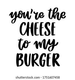 The hand-drawing funny phrase: You are the cheese to my burger. Image isolated on white background. It can be used for cards, brochures, poster, menu etc.