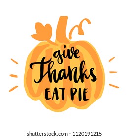 The handdrawing ink quote: Give Thanks Eat Pie, in a trendy calligraphic style, on a background with an orange pumpkin. It can be used for card, mug, invitation card, brochures, poster etc.