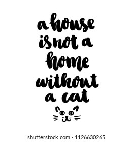 The hand-drawing ink quote: A house is not a home without a cat. In a trendy calligraphic style, on a white background. It can be used for card, mug, brochures, poster, template etc. 