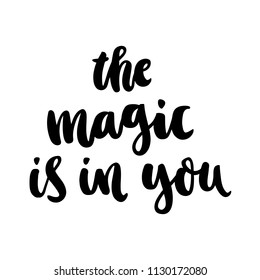 The hand-drawing ink quote: The magic is in you. In a trendy calligraphic style, on a white background. It can be used for card, mug, brochures, poster, template etc. 