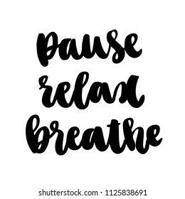 The hand-drawing ink quote: Pause, relax, breathe. In a trendy calligraphic style, on a white background. It can be used for card, mug, brochures, poster, template etc. 
