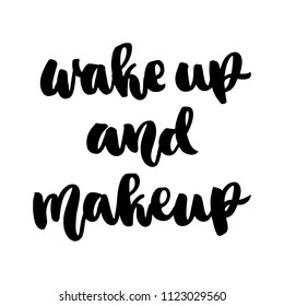 The hand-drawing ink quote: Wake up and makeup. In a trendy calligraphic style, on a white background. It can be used for card, mug, brochures, poster, template etc. 