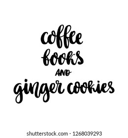The handdrawing inscription: Сoffee, books and ginger cookies, on a white background. It can be used for card, menu, mug, poster, t-shirts, phone case etc.