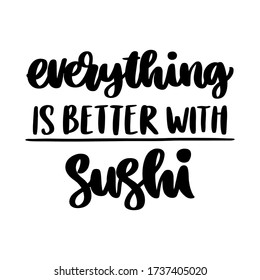 The hand-drawing inscription: Everything is better with sushi. It can be used for cards, brochures, poster, t-shirts, mugs, etc.