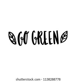 The hand-drawing inscription: Go green, with leaves,  on a white background. It can be used for cards, brochures, poster, t-shirts, mugs and other promotional marketing materials