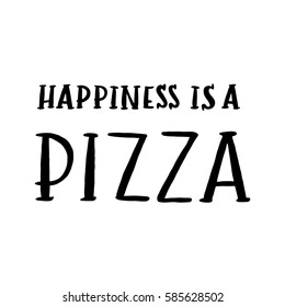 The hand-drawing inscription: "Happiness is a pizza", of black ink on a white background. It can be used for menu, sign, banner, poster, and other promotional marketing materials. Vector Image. 