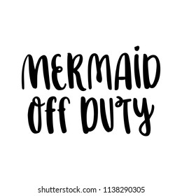 The hand-drawing inscription: "Mermaid off duty" in a trendy calligraphic style, on a white background. It can be used for card, mug, poster, t-shirts, phone case etc.