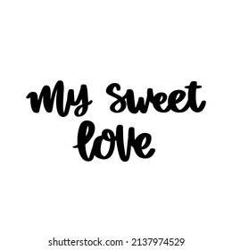 The hand-drawing inscription: My sweet love, of black ink on a white background. It can be used for clothing, wall art, greeting cards, poster etc. Vector Image in a trendy calligraphic style.