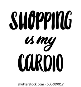 The hand-drawing inscription: "Shopping is my cardio", of black ink on a white background. It can be used for shopping bag design, phone case, poster, t-shirt, mug etc. Vector Image. 