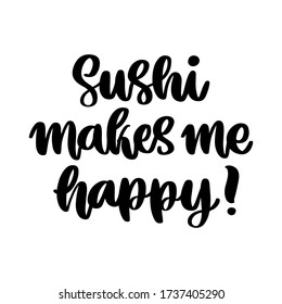 The hand-drawing inscription: Sushi makes me happy! It can be used for cards, brochures, poster, t-shirts, mugs, etc.
